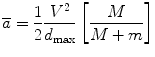 
$$ \overline{a}=\frac{1}{2}\frac{V^2}{d_{\max }}\left[\frac{M}{M+m}\right] $$
