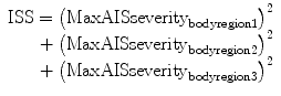 
$$ \begin{array}{l}\mathrm{I}\mathrm{S}\mathrm{S}={\left({\mathrm{MaxAISseverity}}_{\mathrm{bodyregion}1}\right)}^2\\ {}\kern1.56em +{\left({\mathrm{MaxAISseverity}}_{\mathrm{bodyregion}2}\right)}^2\\ {}\kern1.56em +{\left({\mathrm{MaxAISseverity}}_{\mathrm{bodyregion}3}\right)}^2\end{array} $$
