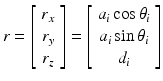 $$ r = \left[ {\begin{array}{*{20}c} {r_{x} } \\ {r_{y} } \\ {r_{z} } \\ \end{array} } \right] = \left[ {\begin{array}{*{20}c} {a_{i} \cos \theta_{i} } \\ {a_{i} \sin \theta_{i} } \\ {d_{i} } \\ \end{array} } \right] $$