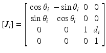 $$ [J_{i} ] = \left[ {\begin{array}{*{20}c} {\cos \theta_{i} } & { - \sin \theta_{i} } & 0 & 0 \\ {\sin \theta_{i} } & {\cos \theta_{i} } & 0 & 0 \\ 0 & 0 & 1 & {d_{i} } \\ 0 & 0 & 0 & 1 \\ \end{array} } \right] $$