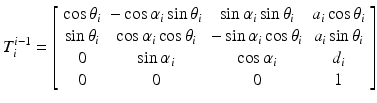 $$ T_{i}^{i - 1} = \left[ {\begin{array}{*{20}c} {\cos \theta_{i} } & { - \cos \alpha_{i} \sin \theta_{i} } & {\sin \alpha_{i} \sin \theta_{i} } & {a_{i} \cos \theta_{i} } \\ {\sin \theta_{i} } & {\cos \alpha_{i} \cos \theta_{i} } & { - \sin \alpha_{i} \cos \theta_{i} } & {a_{i} \sin \theta_{i} } \\ 0 & {\sin \alpha_{i} } & {\cos \alpha_{i} } & {d_{i} } \\ 0 & 0 & 0 & 1 \\ \end{array} } \right] $$