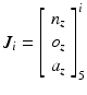$$ J_{i} = \left[ {\begin{array}{*{20}c} {n_{z} } \\ {o_{z} } \\ {a_{z} } \\ \end{array} } \right]_{5}^{i} $$