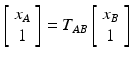 $$ \left[ {\begin{array}{*{20}c} {x_{A} } \\ 1 \\ \end{array} } \right] = T_{AB} \left[ {\begin{array}{*{20}c} {x_{B} } \\ 1 \\ \end{array} } \right] $$