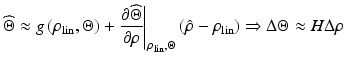 $$ \widehat{\Theta}\approx g\left( {\rho_{\text{lin}},\Theta}\right)+\left. {\frac{{\partial\widehat{\Theta}}}{\partial\rho}}\right|_{{\rho_{\text{lin}},\Theta}}\left( {\hat{\rho}-\rho_{\text{lin}}}\right)\Rightarrow\Delta\Theta\approx H\Delta\rho $$