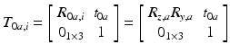 $$ T_{0a,i} = \left[ {\begin{array}{*{20}c} {R_{0a,i} } & {t_{0a} } \\ {0_{1 \times 3} } & 1 \\ \end{array} } \right] = \left[ {\begin{array}{*{20}c} {R_{z,a} R_{y,a} } & {t_{0a} } \\ {0_{1 \times 3} } & 1 \\ \end{array} } \right] $$