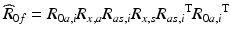 $$ \widehat{R}_{0f} = R_{0a,i} R_{x,a} R_{as,i} R_{x,s} {R_{as,i}}^{\text{T}} {R_{0a,i}}^{\text{T}} $$