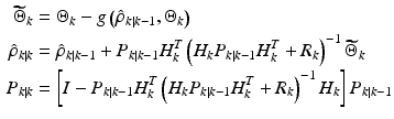 $$ \begin{aligned} \widetilde{\Theta }_{k} & =\Theta _{k} - g\left( {\hat{\rho}_{k|k - 1} ,\Theta _{k} } \right) \\ \hat{\rho }_{k|k} & = \hat{\rho }_{k|k - 1} + P_{k|k - 1} H_{k}^{T} \left( {H_{k} P_{k|k - 1} H_{k}^{T} + R_{k} } \right)^{ - 1} \widetilde{\Theta }_{k} \\ P_{k|k} & = \left[ {I - P_{k|k - 1} H_{k}^{T} \left( {H_{k} P_{k|k - 1} H_{k}^{T} + R_{k} } \right)^{ - 1} H_{k} } \right]P_{k|k - 1} \\ \end{aligned} $$