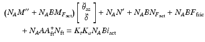 $$ \begin{aligned} & \left( {N_{A} M^{\prime \prime } + N_{A} BM_{{F_{\text{act}} }} } \right)\left[ {\begin{array}{*{20}c} {\ddot{\theta}_{\text{as}}} \\ \ddot{\delta}\\ \end{array} } \right] + N_{A} N^{\prime } + N_{A} BN_{{F_{\text{act}} }} + N_{A} BF_{\text{fric}} \\ & \quad\quad + N_{A} AA_{\text{ft}}^{ + } N_{\text{ft}} = K_{t} K_{a} N_{A} Bi_{\text{act}} \\ \end{aligned} $$