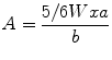 
$$ A=\frac{5/6Wxa}{b} $$
