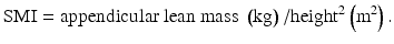 $$ \mathrm{S}\mathrm{M}\mathrm{I}=\mathrm{appendicular}\ \mathrm{lean}\ \mathrm{mass}\ \left(\mathrm{kg}\right)/{\mathrm{height}}^2\left({\mathrm{m}}^2\right). $$