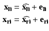 $$\begin{aligned} {\mathbf{x}}_{{{\mathbf{li}}}} & = \widehat{{{\mathbf{x}}_{{{\mathbf{li}}}} }} + {\mathbf{e}}_{{{\mathbf{li}}}} \\ {\mathbf{x}}_{{{\mathbf{ri}}}} & = \widehat{{{\mathbf{x}}_{{{\mathbf{ri}}}} }} + {\mathbf{e}}_{{{\mathbf{ri}}}} \\ \end{aligned}$$