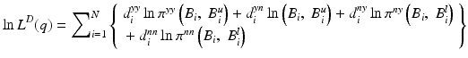 
$$ \ln {L}^D(q)={\displaystyle \sum}_{i=1}^N\left\{\begin{array}{l}{d}_i^{yy} \ln {\pi}^{yy}\left({B}_i,\;{B}_i^u\right)+{d}_i^{yn} \ln \left({B}_i,\;{B}_i^u\right)+{d}_i^{ny} \ln {\pi}^{ny}\left({B}_i,\;{B}_i^l\right)\\ {}+{d}_i^{nn} \ln {\pi}^{nn}\left({B}_i,\;{B}_i^l\right)\end{array}\right\} $$
