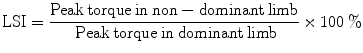 
$$ \mathrm{LSI}=\frac{\mathrm{Peak}\kern0.24em \mathrm{torque}\kern0.24em \mathrm{in}\kern0.24em \mathrm{non}-\mathrm{dominant}\kern0.24em \mathrm{limb}}{\;\mathrm{Peak}\kern0.24em \mathrm{torque}\kern0.24em \mathrm{in}\kern0.24em \mathrm{dominant}\kern0.24em \mathrm{limb}}\times 100\kern0.24em \% $$
